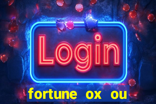 fortune ox ou fortune tiger